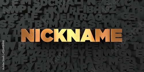 Nickname - Gold text on black background - 3D rendered royalty free stock picture. This image can be used for an online website banner ad or a print postcard.