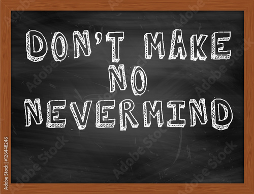 Obraz na plátně DONT MAKE NO NEVERMIND handwritten text on black chalkboard