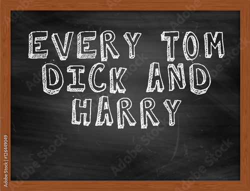 EVERY TOM DICK AND HARRY handwritten text on black chalkboard