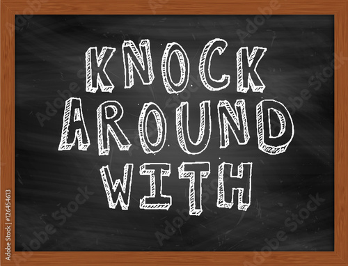 KNOCK AROUND WITH handwritten text on black chalkboard