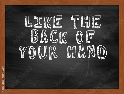 LIKE THE BACK OF YOUR HAND handwritten text on black chalkboard