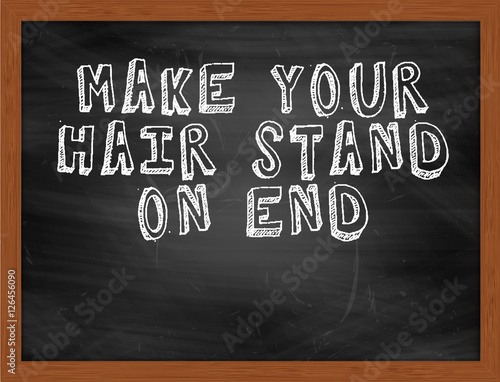 MAKE YOUR HAIR STAND ON END handwritten text on black chalkboard