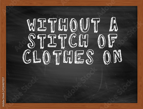 WITHOUT A STITCH OF CLOTHES ON handwritten text on black chalkbo