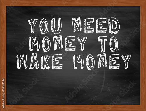 YOU NEED MONEY TO MAKE MONEY handwritten text on black chalkboar