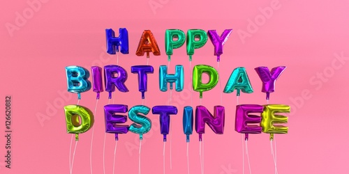 Happy Birthday Destinee card with balloon text - 3D rendered stock image. This image can be used for a eCard or a print postcard.