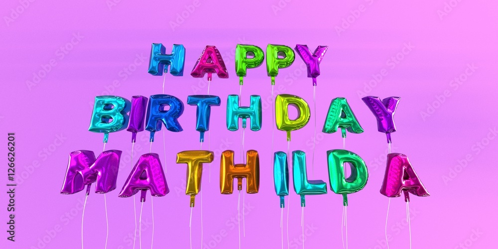 Happy Birthday Mathilda card with balloon text - 3D rendered stock image. This image can be used for a eCard or a print postcard. Happy Birthday Mathilda card with balloon text - 3D rendered stock image. This image can be used for a eCard or a print postcard.