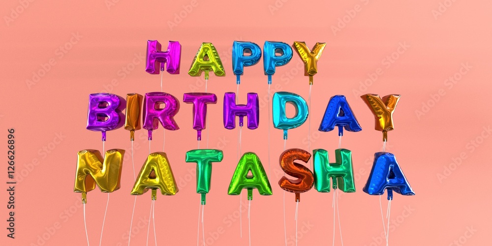 Happy Birthday Natasha card with balloon text - 3D rendered stock image. This image can be used for a eCard or a print postcard. Happy Birthday Natasha card with balloon text - 3D rendered stock image. This image can be used for a eCard or a print postcard.