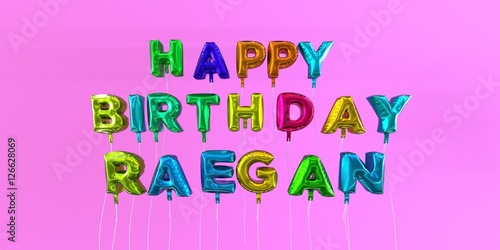 Happy Birthday Raegan card with balloon text - 3D rendered stock image. This image can be used for a eCard or a print postcard.