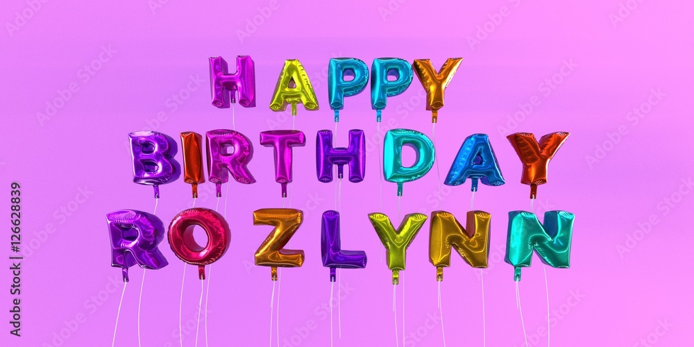 Happy Birthday Rozlynn card with balloon text - 3D rendered stock image. This image can be used for a eCard or a print postcard. Happy Birthday Rozlynn card with balloon text - 3D rendered stock image. This image can be used for a eCard or a print postcard.