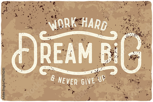 Motivational quote composition made of noisy grunge vintage letters. Work hard, dream big and never give up.