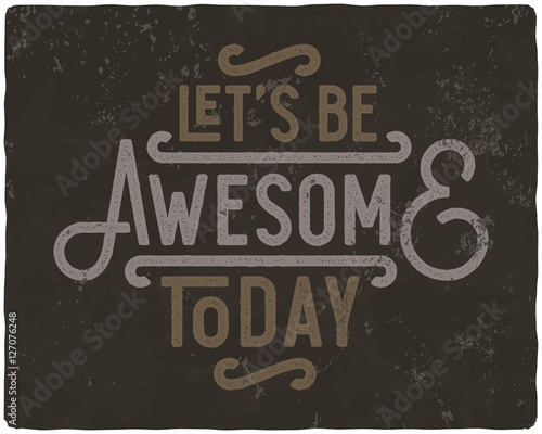 Motivational quote composition made of noisy grunge vintage letters. Let's be awesome today.