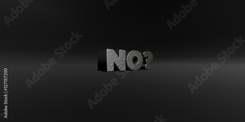 NO? - hammered metal finish text on black studio - 3D rendered royalty free stock photo. This image can be used for an online website banner ad or a print postcard.