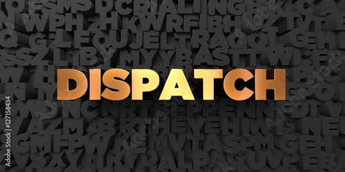 Dispatch - Gold text on black background - 3D rendered royalty free stock picture. This image can be used for an online website banner ad or a print postcard.