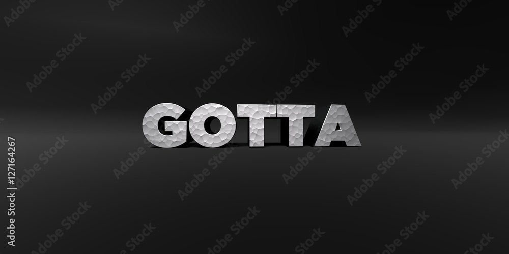 Obraz premium GOTTA - hammered metal finish text on black studio - 3D rendered royalty free stock photo. This image can be used for an online website banner ad or a print postcard.