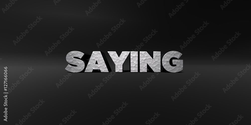 SAYING - hammered metal finish text on black studio - 3D rendered royalty free stock photo. This image can be used for an online website banner ad or a print postcard.