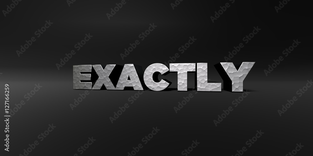 Obraz premium EXACTLY - hammered metal finish text on black studio - 3D rendered royalty free stock photo. This image can be used for an online website banner ad or a print postcard.