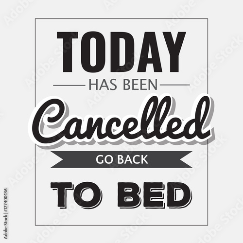 Retro motivational quote. " Today has been cancelled, go back to