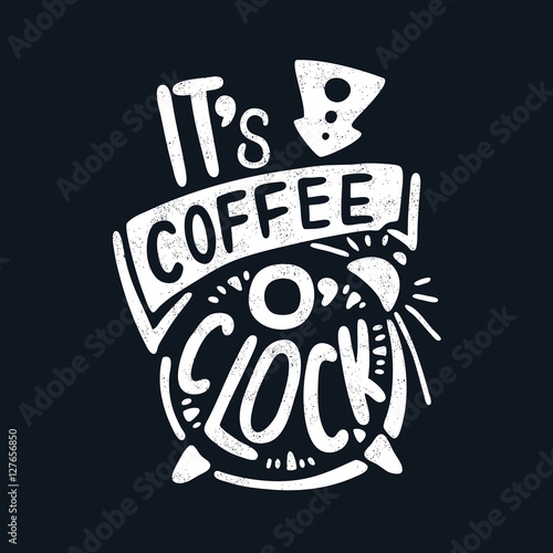 It's coffee o'clock. Decorative letter. Morning coffee. Coffee break. Quote. 