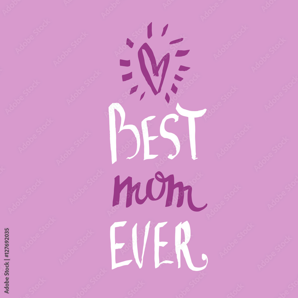 Best mom ever - mother's day calligraphic poster. Greeting card template with hand drawn lettering.