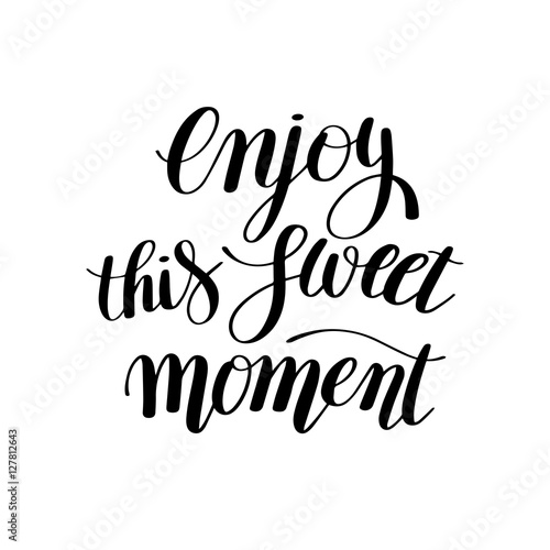 Enjoy this sweet moment hand written lettering motivational quot