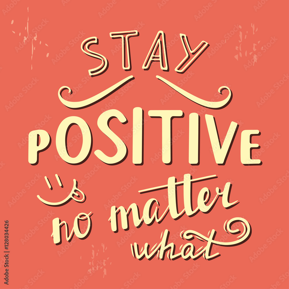 Stay positive no matter what. Positive quote lettering. Calligraphy postcard or poster graphic design typography element. Hand written vector sign.