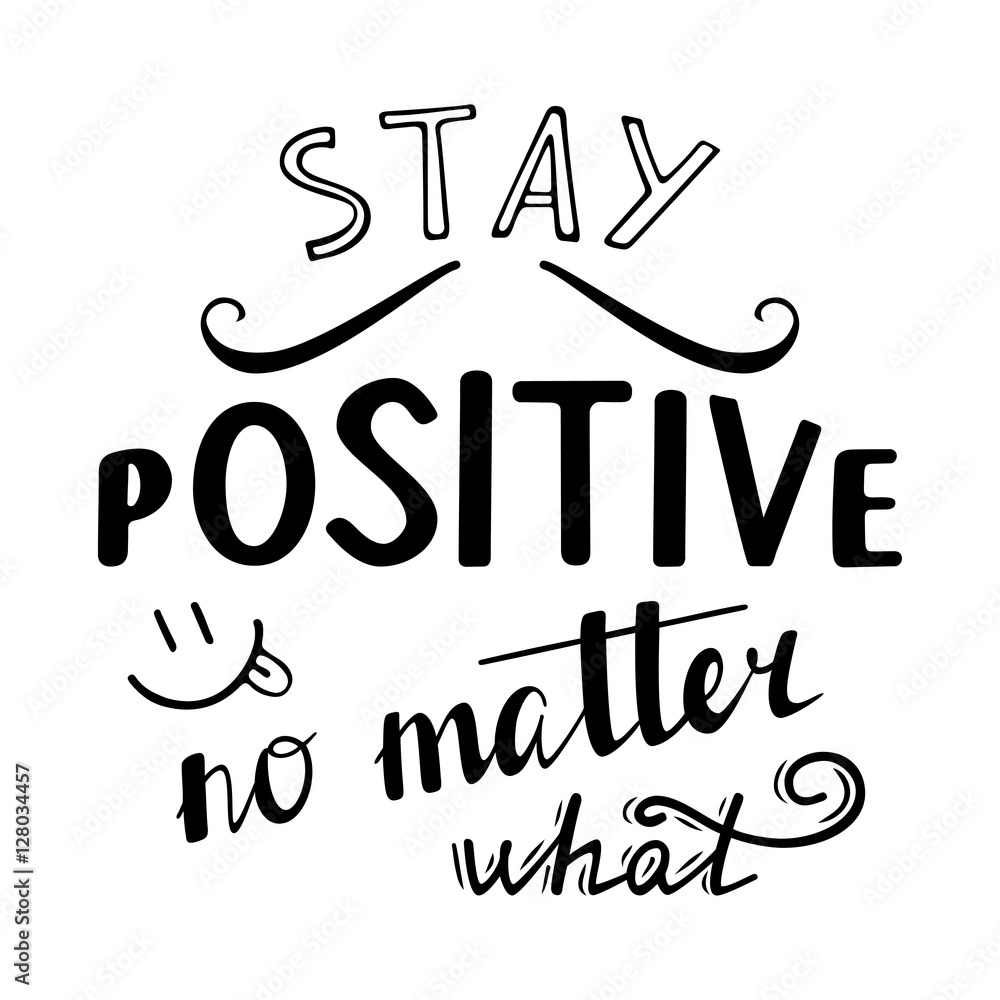 Stay positive no matter what. Positive quote lettering ...