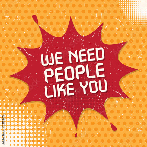 Speech Bubble, business concept with text We Need People Like Yo