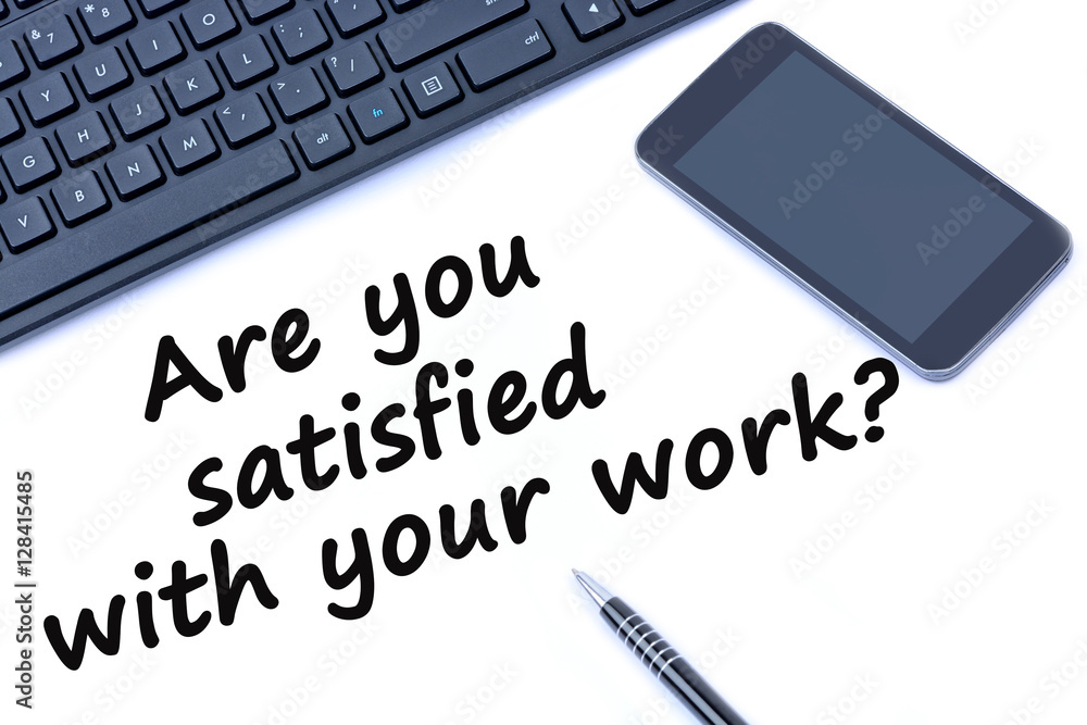 Question are you satisfied with your work Question are you satisfied with your work