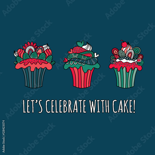 Three cute cup cakes doodle vector illustration with icing, cream, hearts, swirls, curls and decorations with the words let's celebrate with cake!