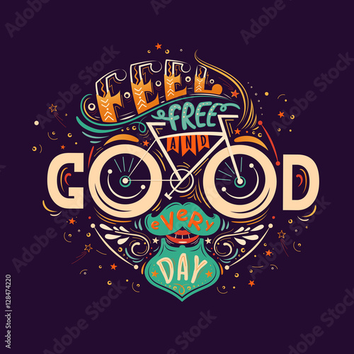Feel free and good every day. Hand lettering poster with inspirational quote in a shape of a human face with a mustache,beard and a bicycle. Illustration for prints on t-shirts and bags, posters.