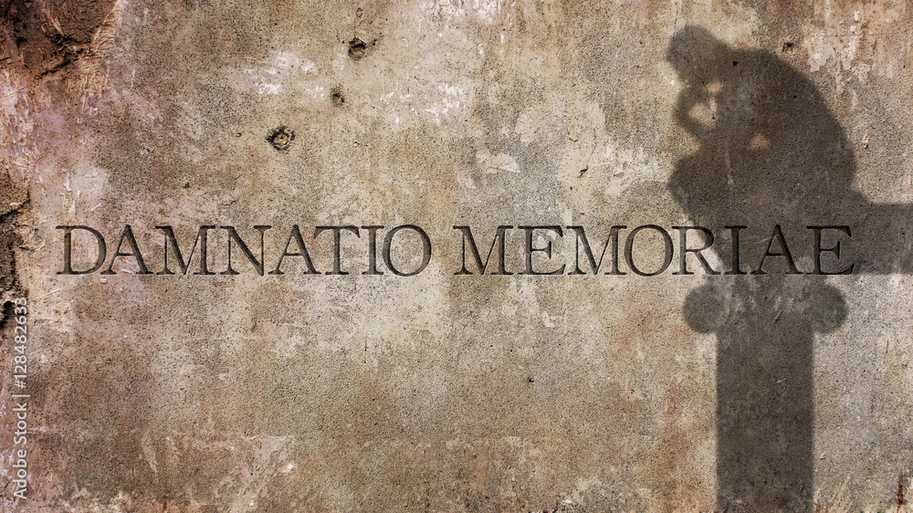 Damnatio Memoriae. A Latin phrase literally meaning Condemnation of ...