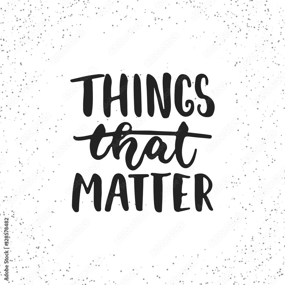 Things that matter - hand drawn lettering phrase isolated on the white grunge background. Fun brush ink inscription for photo overlays, greeting card or t-shirt print, poster design