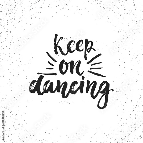 Keep on dancing - hand drawn lettering phrase isolated on the white grunge background. Fun brush ink inscription for photo overlays, greeting card or t-shirt print, poster design