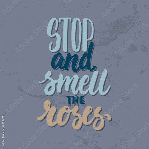 Stop and smell the roses - hand drawn lettering phrase isolated on the grey grunge background. Fun brush ink inscription for photo overlays, greeting card or t-shirt print, poster design