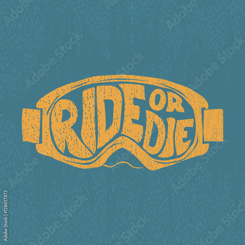 "Ride or die" painted by hand in a  ski, Snowboarding mask. Label design for t-shirts, posters, cards etc.