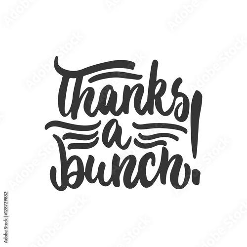 Thanks a bunch - hand drawn lettering phrase isolated on the white background. Fun brush ink inscription for photo overlays, greeting card or t-shirt print, poster design.