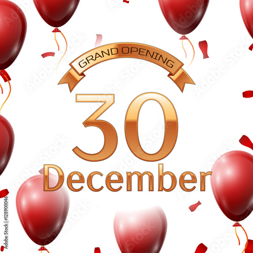Golden ribbon with inscription grand opening the thirtieth of December on white background red air balloons with confetti. Vector Illustration