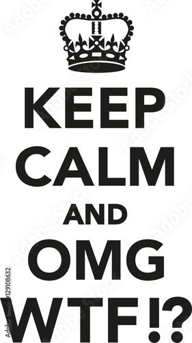 Keep calm and OMG WTF