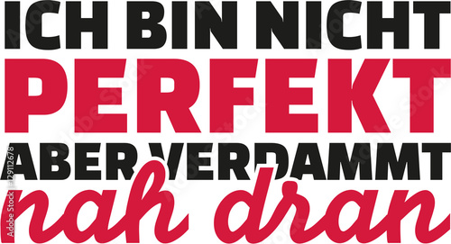 I’m not perfect but I’m pretty close to it. German
