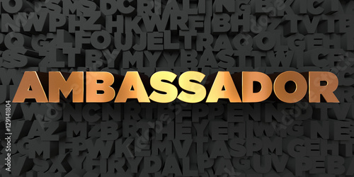 Ambassador - Gold text on black background - 3D rendered royalty free stock picture. This image can be used for an online website banner ad or a print postcard.