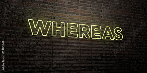WHEREAS -Realistic Neon Sign on Brick Wall background - 3D rendered royalty free stock image. Can be used for online banner ads and direct mailers..