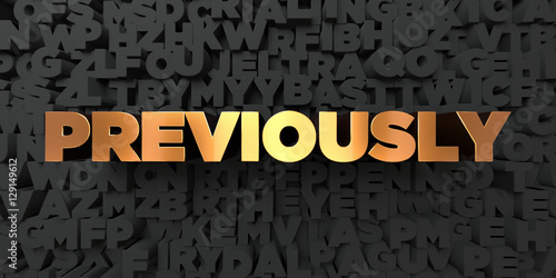 Previously - Gold text on black background - 3D rendered royalty free stock picture. This image can be used for an online website banner ad or a print postcard.