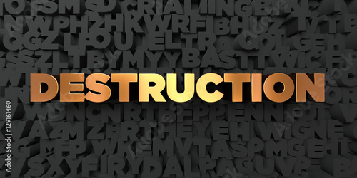 Destruction - Gold text on black background - 3D rendered royalty free stock picture. This image can be used for an online website banner ad or a print postcard.