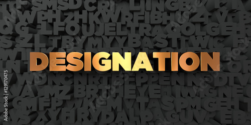 Designation - Gold text on black background - 3D rendered royalty free stock picture. This image can be used for an online website banner ad or a print postcard.