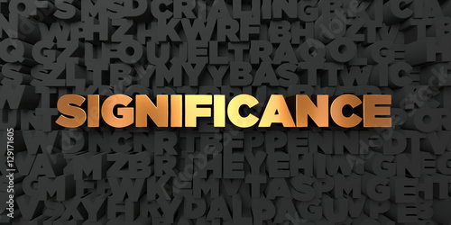 Significance - Gold text on black background - 3D rendered royalty free stock picture. This image can be used for an online website banner ad or a print postcard.