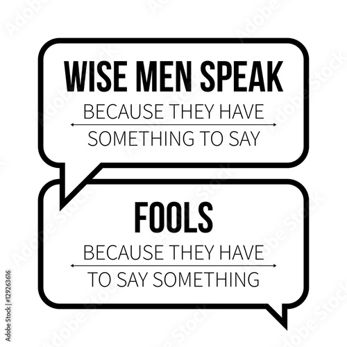 Typographic poster with aphorism "Wise men speak because they have something to say. Fools - because they have to say something". Black letters on white background.