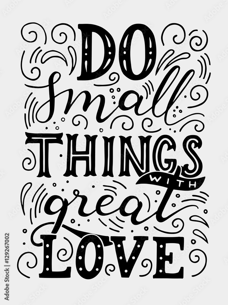 Do small things with great love. Motivation quote. Hand drawn vintage illustration with hand-lettering. This illustration can be used as a print on t-shirts and bags, stationary or as a poster.