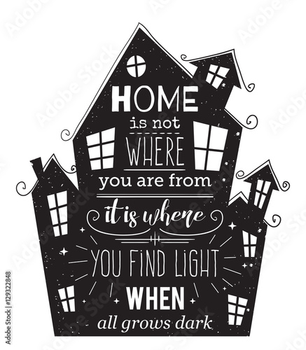Typography poster with hand drawn elements. Inspirational quote. Home is not where you are from it is where you find light when all grows dark. Concept design for print, card. Vector illustration