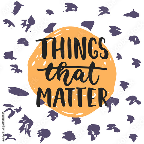 Things that matter - hand drawn lettering phrase isolated on the polka dot grunge background. Fun brush ink inscription for photo overlays, greeting card or t-shirt print, poster design