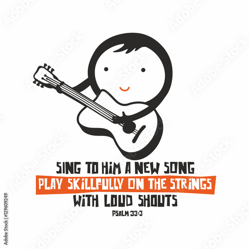 Biblical illustration. Sing to him a new song; 	play skillfully on the strings, with loud shouts.